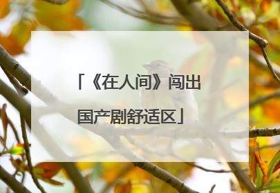 《在人间》闯出国产剧舒适区