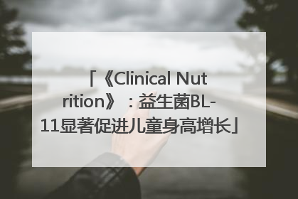 《Clinical Nutrition》：益生菌BL-11显著促进儿童身高增长