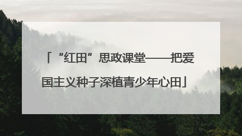 “红田”思政课堂——把爱国主义种子深植青少年心田