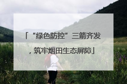 “绿色防控”三箭齐发，筑牢烟田生态屏障
