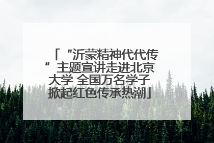 “沂蒙精神代代传”主题宣讲走进北京大学 全国万名学子掀起红色传承热潮