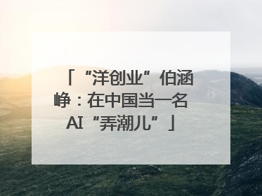 “洋创业”伯涵峥：在中国当一名AI“弄潮儿”
