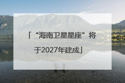 “海南卫星星座”将于2027年建成