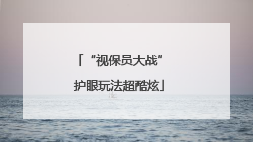 “视保员大战” 护眼玩法超酷炫