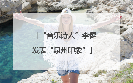 “音乐诗人”李健发表“泉州印象”