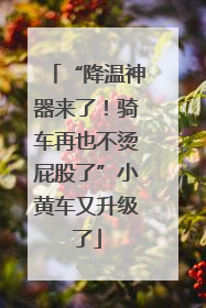 “降温神器来了！骑车再也不烫屁股了”小黄车又升级了