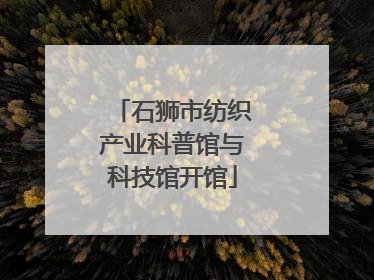 石狮市纺织产业科普馆与科技馆开馆