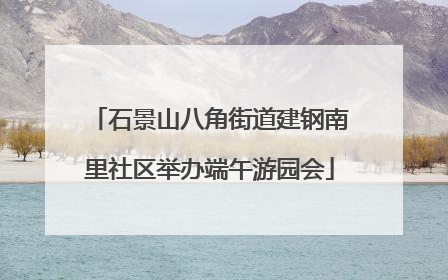 石景山八角街道建钢南里社区举办端午游园会
