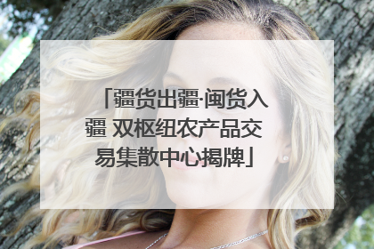 疆货出疆·闽货入疆 双枢纽农产品交易集散中心揭牌
