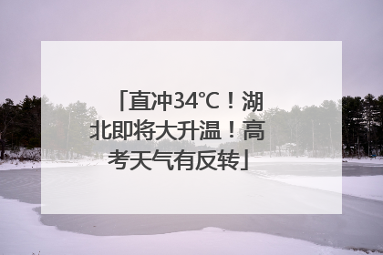 直冲34℃！湖北即将大升温！高考天气有反转