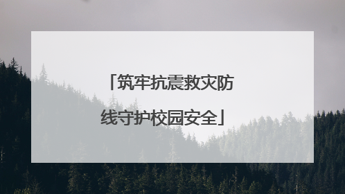 筑牢抗震救灾防线守护校园安全