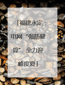 福建永定：电网“强筋健骨” 全力迎峰度夏