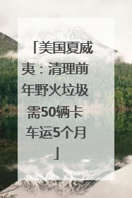美国夏威夷：清理前年野火垃圾需50辆卡车运5个月