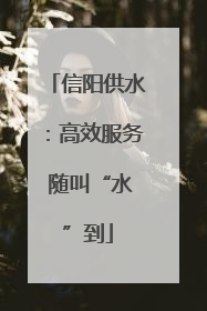 信阳供水：高效服务 随叫“水”到