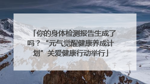 你的身体检测报告生成了吗？“元气觉醒健康养成计划”关爱健康行动举行