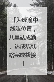 为成渝中线腾位置，八里站成渝、达成线线路完成拨接