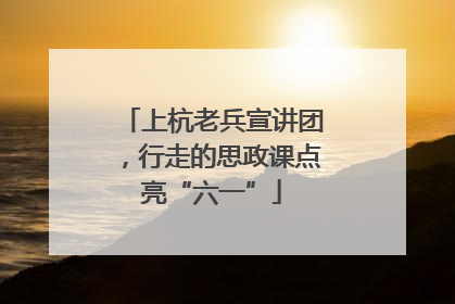 上杭老兵宣讲团，行走的思政课点亮“六一”