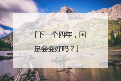 下一个四年，国足会变好吗？