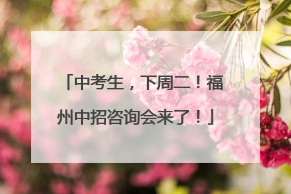 中考生，下周二！福州中招咨询会来了！