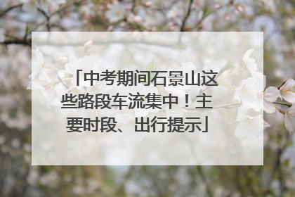 中考期间石景山这些路段车流集中！主要时段、出行提示