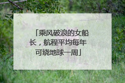 乘风破浪的女船长，航程平均每年可绕地球一周