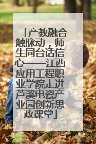 产教融合触脉动，师生同台话信心——江西应用工程职业学院走进芦溪电瓷产业园创新思政课堂