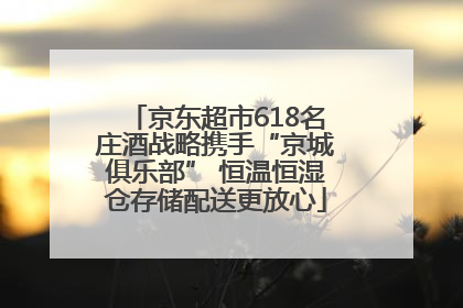 京东超市618名庄酒战略携手“京城俱乐部” 恒温恒湿仓存储配送更放心