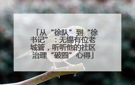 从“徐队”到“徐书记”：无锡有位老城管，听听他的社区治理“破圈”心得