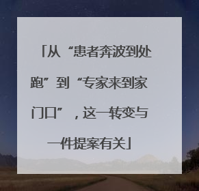 从“患者奔波到处跑”到“专家来到家门口”，这一转变与一件提案有关