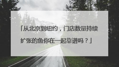 从北京到纽约，门店数量持续扩张的鱼你在一起靠谱吗？