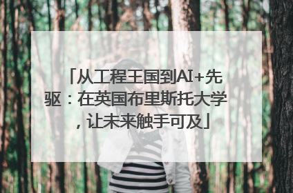 从工程王国到AI+先驱：在英国布里斯托大学，让未来触手可及