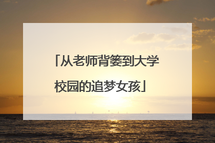从老师背篓到大学校园的追梦女孩