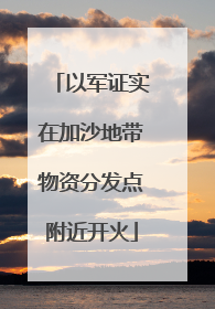 以军证实在加沙地带物资分发点附近开火