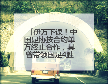 伊万下课！中国足协按合约单方终止合作，其曾带领国足4胜2平8负