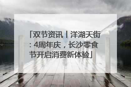 双节资讯丨洋湖天街：4周年庆，长沙零食节开启消费新体验