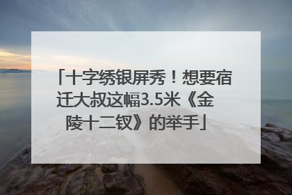 十字绣银屏秀！想要宿迁大叔这幅3.5米《金陵十二钗》的举手