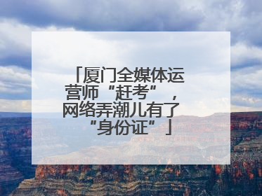厦门全媒体运营师“赶考”，网络弄潮儿有了“身份证”