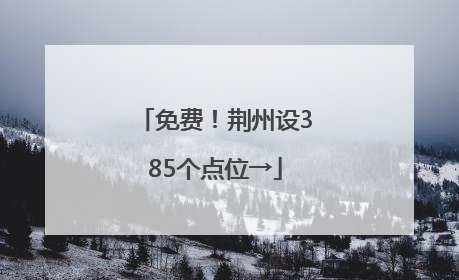 免费！荆州设385个点位→