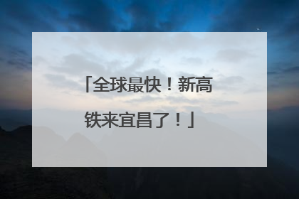 全球最快！新高铁来宜昌了！