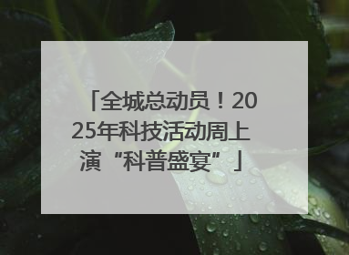 全城总动员！2025年科技活动周上演“科普盛宴”