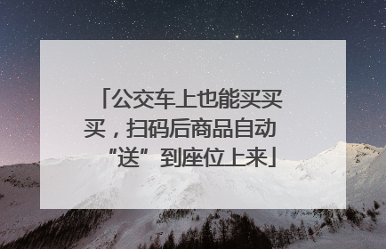 公交车上也能买买买，扫码后商品自动“送”到座位上来