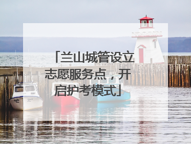 兰山城管设立志愿服务点，开启护考模式