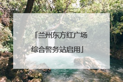 兰州东方红广场综合警务站启用