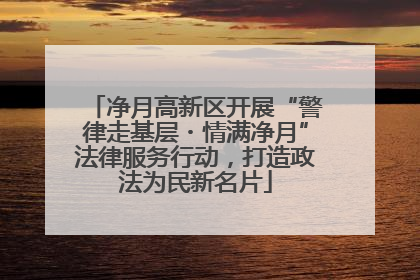 净月高新区开展“警律走基层・情满净月”法律服务行动，打造政法为民新名片