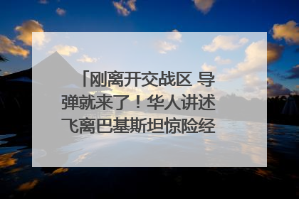 刚离开交战区 导弹就来了！华人讲述飞离巴基斯坦惊险经历｜封面头条