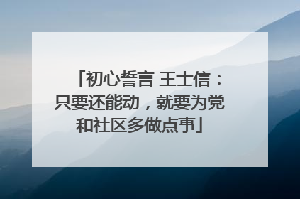 初心誓言 王士信：只要还能动，就要为党和社区多做点事