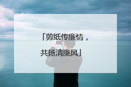 剪纸传廉情，共扬清廉风