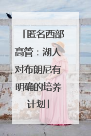 匿名西部高管：湖人对布朗尼有明确的培养计划