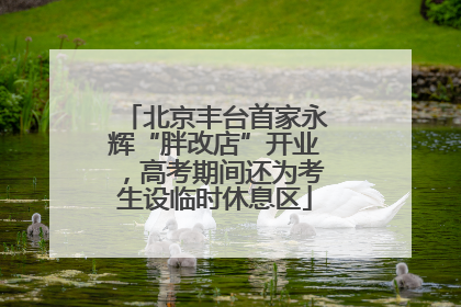北京丰台首家永辉“胖改店”开业，高考期间还为考生设临时休息区