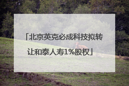 北京英克必成科技拟转让和泰人寿1%股权